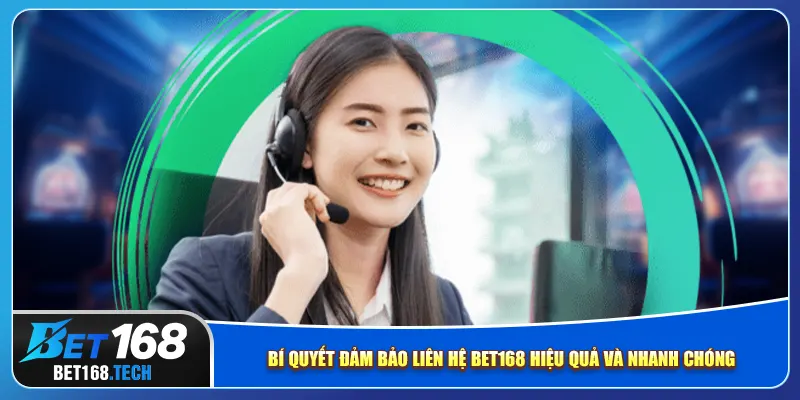 Bí quyết đảm bảo liên hệ bet168 hiệu quả và nhanh chóng