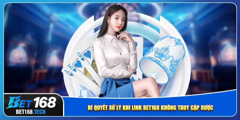 Bí quyết xử lý khi link bet168 không truy cập được