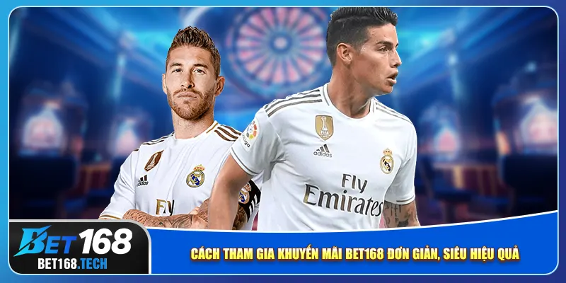 Cách tham gia khuyến mãi bet168 đơn giản, siêu hiệu quả