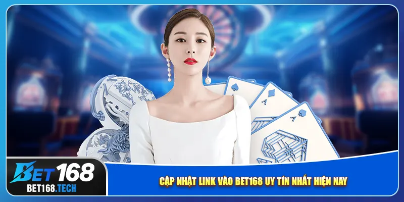 Cập nhật link vào bet168 uy tín nhất hiện nay