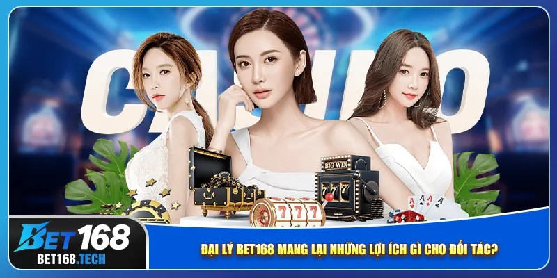 Đại lý bet168 mang lại những lợi ích gì cho đối tác?