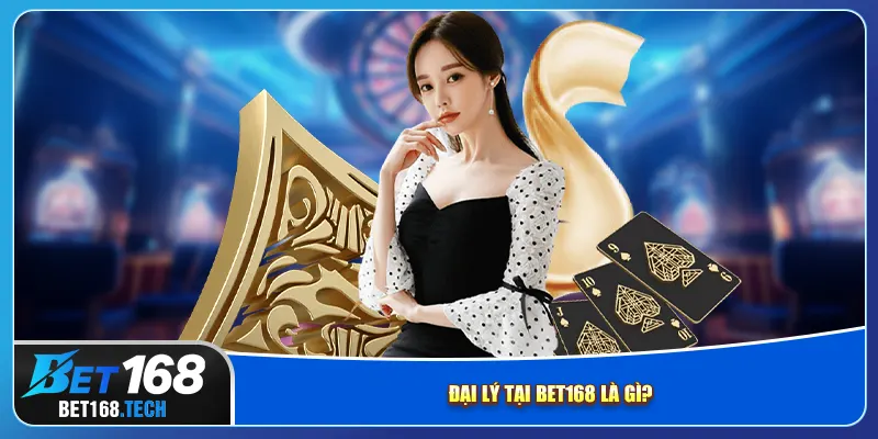 Đại lý tại bet168 là gì?