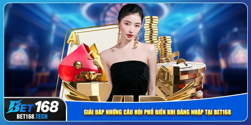 Giải đáp những câu hỏi phổ biến khi đăng nhập tại bet168