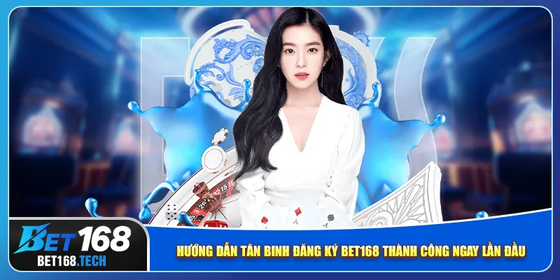 Hướng dẫn tân binh đăng ký bet168 thành công ngay lần đầu