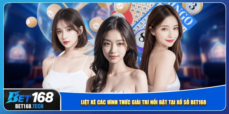 Liệt kê các hình thức giải trí nổi bật tại xổ số bet168