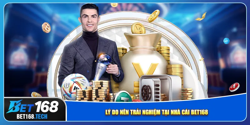 Lý do nên trải nghiệm tại nhà cái bet168