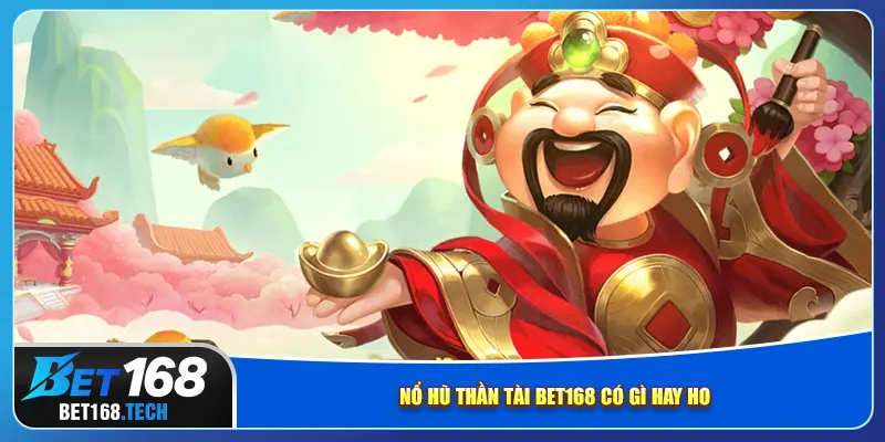 Nổ hũ thần tài bet168 có gì hay ho