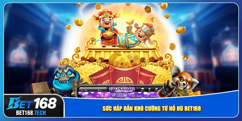 Sức hấp dẫn khó cưỡng từ nổ hũ bet168