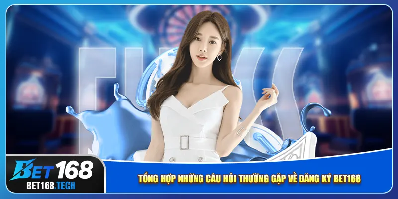 Tổng hợp những câu hỏi thường gặp về đăng ký bet168