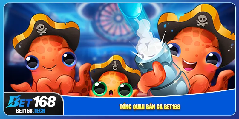 Tổng quan bắn cá bet168