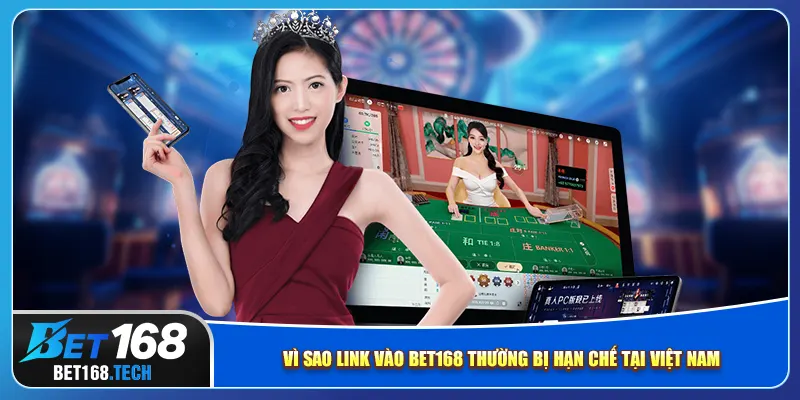 Vì sao link vào bet168 thường bị hạn chế tại Việt Nam