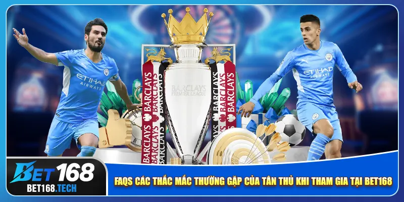 FAQs các thắc mắc thường gặp của tân thủ khi tham gia tại bet168