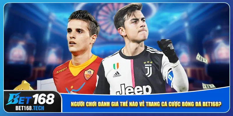 Người chơi đánh giá thế nào về trang cá cược bóng đá bet168?